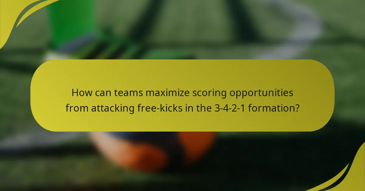 How can teams maximize scoring opportunities from attacking free-kicks in the 3-4-2-1 formation?