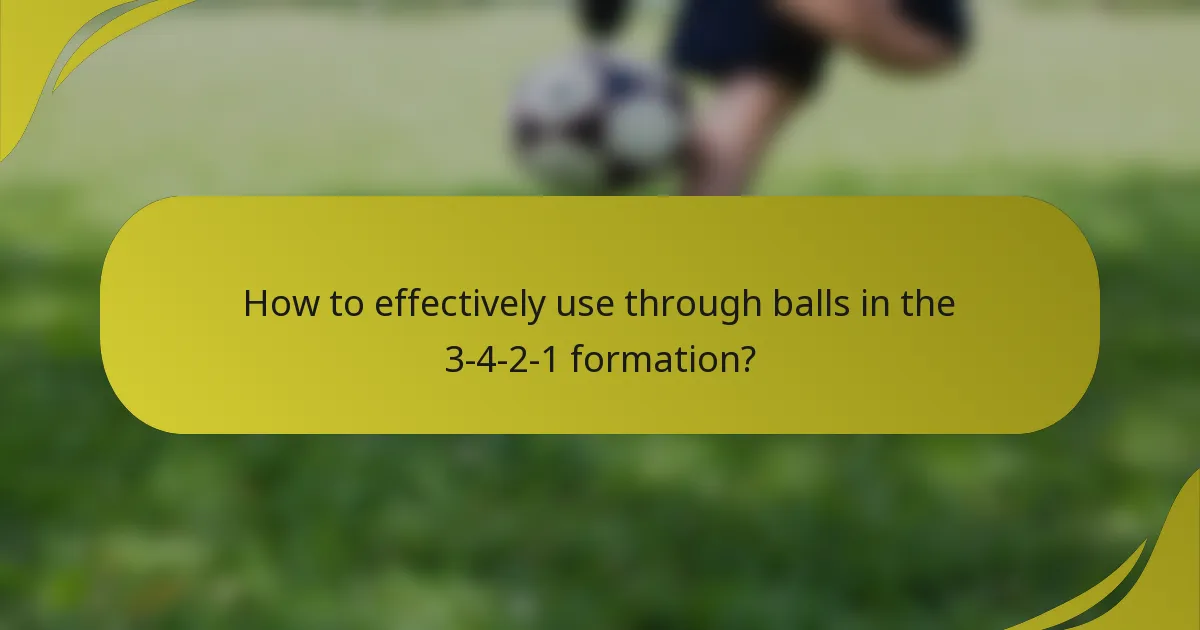 How to effectively use through balls in the 3-4-2-1 formation?