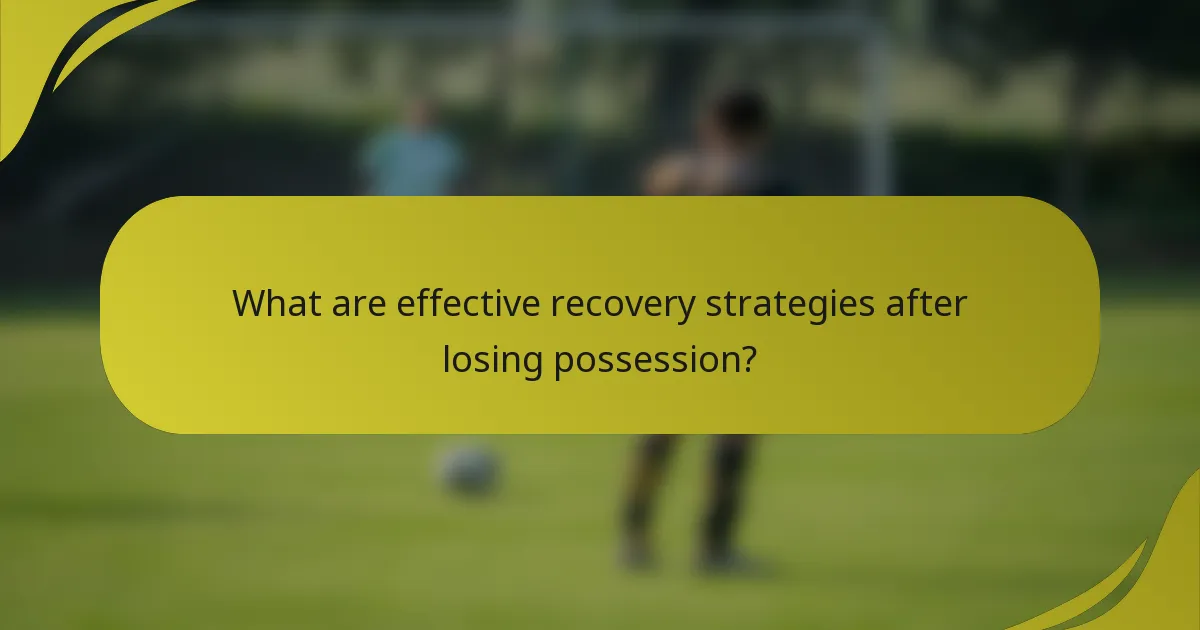 What are effective recovery strategies after losing possession?
