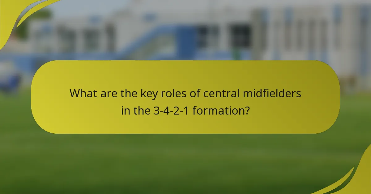 What are the key roles of central midfielders in the 3-4-2-1 formation?