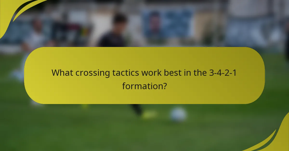 What crossing tactics work best in the 3-4-2-1 formation?